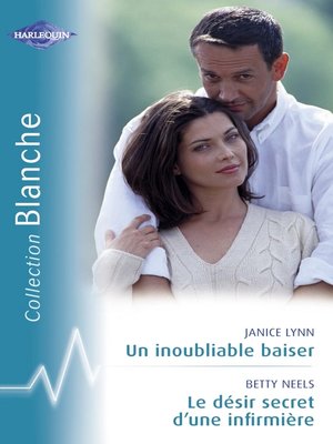 cover image of Un inoubliable baiser--Le désir secret d'une infirmière (Harlequin Blanche)